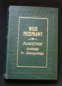 Miniatura okładki  Moje przeprawy. Pamiętnik Andrzeja Hr. Zamoyskiego o czasach Powstania Listopadowego (1830-1831). Z autografu wydał, opatrzył wstępem i epilogiem, oraz przekładem fragmentów francuskich oryginału Aleksander Kraushar. Dwa tomy w jednym.
