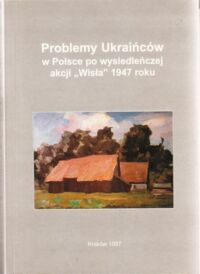 Miniatura okładki Mokry Włodzimierz /red./ Problemy Ukraińców w Polsce po wysiedleńczej akcji "Wisła" 1947 roku.