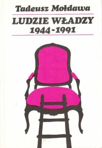 Miniatura okładki Mołdawa Tadeusz Ludzie władzy. 1944-1991. Władze państwowe i polityczne Polski według stanu na dzień 28 II 1991.