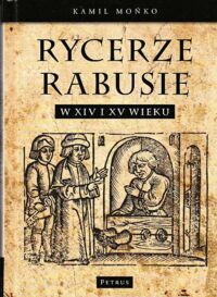 Miniatura okładki Mońko Kamil Rycerze rabusie w XIV i XV wieku.