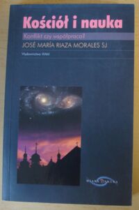 Miniatura okładki Morales Jose Maria Riaza Kościół i nauka. Konflikt czy współpraca? /Wiara i Nauka/