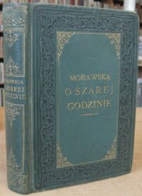 Miniatura okładki Morawska Z. O szarej godzinie. Opowiadanie dziejów ojczystych.