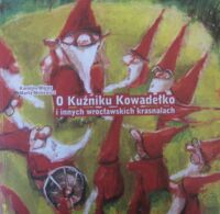 Miniatura okładki Moroz Karolina, Miniewicz Marta /ilustr. P.Mager/ O Kuźniku Kowadełko i innych wrocławskich krasnalach.