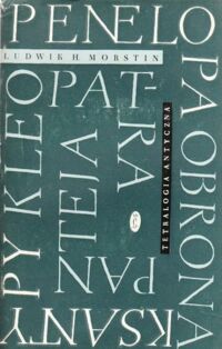 Miniatura okładki Morstin Ludwik H. Tetralogia antyczna. /Penelopa. Obrona Ksantypy. Kleopatra. Panteja./