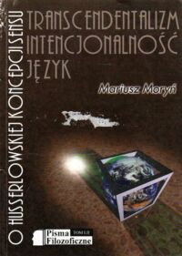 Miniatura okładki Moryń Mariusz Transcendentalizm, intencjonalność, język. O Husserlowskiej koncepcji sensu. /Pisma Filozoficzne. Tom LII/