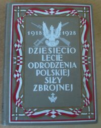 Zdjęcie nr 2 okładki Mościcki H., Dzwonkowski W., Bałaban T. /red./ Dziesięciolecie odrodzenia Polskiej Siły Zbrojnej 1918-1928.