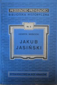 Miniatura okładki Mościcki Henryk Jakub Jasiński. /"Przeszłość - Przyszłości". Biblioteka Historyczna pod redakcją prof. HEnryka Mościckiego. Nr 4/