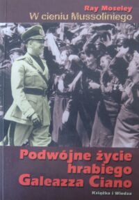 Miniatura okładki Moseley Ray W cieniu Mussoliniego. Podwójne życie hrabiego Galeazza Ciano.