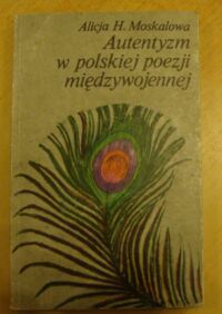 Miniatura okładki Moskalowa Alicja H. Autentyzm w polskiej poezji międzywojennej.