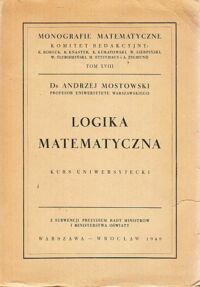 Miniatura okładki Mostowski Andrzej Logika matematyczna. Kurs uniwersytecki. /Monografie Matematyczne. Tom XVIII/