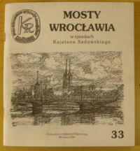 Miniatura okładki  Mosty Wrocławia w rysunkach Kajetana Sadowskiego. /Ze Szkicownika Koła Naukowego Rysowników Architektury. Teka nr 33/