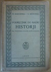 Miniatura okładki Moszczeńska W., Mrozowska H. Podręcznik do nauki historji na pierwszą klasę gimnazjalną.