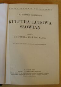 Zdjęcie nr 2 okładki Moszyński Kazimierz Kultura ludowa Słowian. Część I. Kultura materjalna. Z 21 mapkami oraz z rycinami 1138 przedmiotów.