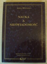 Miniatura okładki Motycka Alina Nauka a nieświadomość. Filozofia nauki wobec kontekstu tworzenia. /Monografie FNP. Seria Humanistyczna/