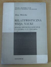 Miniatura okładki Motycka Alina Relatywistyczna wizja nauki. Analiza krytyczna koncepcji T.S. Kuhna i S.E. Toulmina.