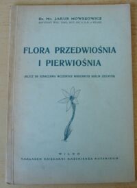 Miniatura okładki Mowszowicz Jakub Flora przedwiośnia i pierwiośnia. (Klucz do oznaczania wczesnych wiosennych roślin zielnych).