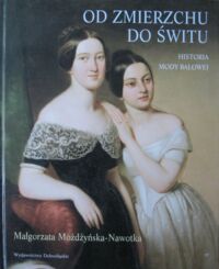 Miniatura okładki Możdżyńska-Nawotka Małgorzata Od zmierzchu do świtu. Historia mody balowej.