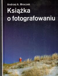 Miniatura okładki Mroczek Andrzej A. Książka o fotografowaniu.