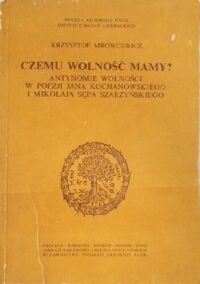 Miniatura okładki Mrowcewicz Krzysztof Czemu wolność mamy? Antynomie wolności w poezji Jana Kochanowskiego i Mikołaja Sępa Szarzyńskiego. / Studia staropolskie Tom LIII/.