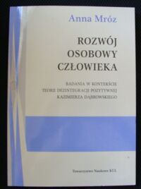 Miniatura okładki Mróz Anna Rozwój osobowy człowieka. Badania w kontekście teorii dezintegracji pozytywnej Kazimierza Dąbrowskiego.