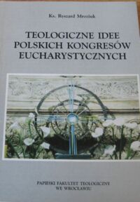 Miniatura okładki Mroziuk R. ks. Teologiczne idee Polskich Kongresów Eucharystycznych.