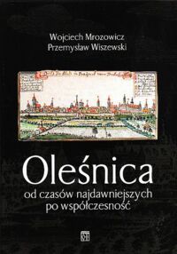 Miniatura okładki Mrozowicz Wojciech, Wiszniewski Przemysław Oleśnica od czasów najdawniejszych po współczesności.