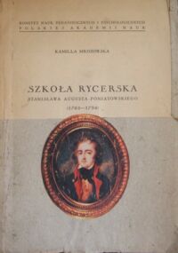 Miniatura okładki Mrozowska Kamilla Szkoła rycerska Stanisława Augusta Poniatowskiego (1765 - 1794).