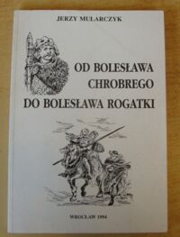 Miniatura okładki Mularczyk Jerzy Od Bolesława Chrobrego do Bolesława Rogatki. (Studia polemiczne).