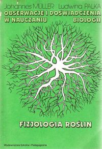 Miniatura okładki Muller Johannes , Palka Ludwina Obserwacje i doświadczenia w nauczaniu biologii. Fizjologia roślin.