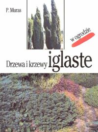 Miniatura okładki Muras Piotr Drzewa i krzewy iglaste w ogrodzie.