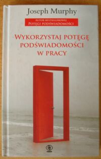 Miniatura okładki Murphy Joseph Wykorzystaj potęgę podświadomości w pracy.