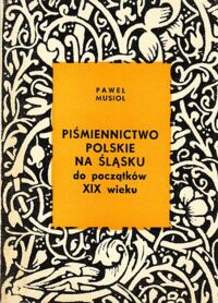 Miniatura okładki Musioł Paweł Piśmiennictwo polskie na Śląsku do początków XIX wieku.