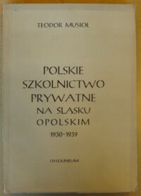 Miniatura okładki Musioł Teodor Polskie szkolnictwo prywatne na Śląsku Opolskim 1930-1939.