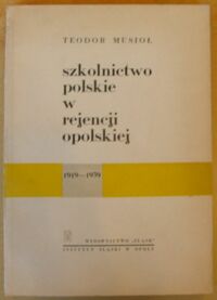 Miniatura okładki Musioł Teodor Szkolnictwo opolskie w rejencji opolskiej 1919-1939.