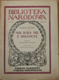 Miniatura okładki Musset Alfred Nie igra się z miłością. Komedia w trzech aktach. Ser. II. Nr 74.