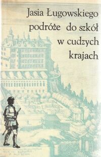 Miniatura okładki Muszyńska Krystyna /oprac./ Jasia Ługowskiego podróże do szkół w cudzych krajach 1639-1643.