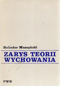 Miniatura okładki Muszyński Heliodor Zarys teorii wychowania.