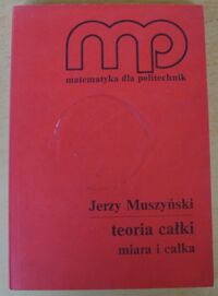 Miniatura okładki Muszyński Jerzy Teoria całki. Miara i całka. /Matematyka dla politechnik/