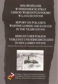 Miniatura okładki MuszyńskiM., Sypniewski P., Rak K. /red./ Sprawozdanie w przedmiocie strat i szkód wojennych Polski w latach 1939-1945. /wersja pol.-ang.-niem./