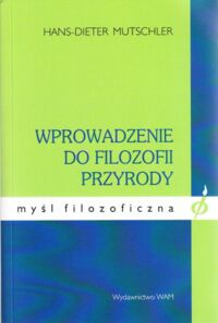 Miniatura okładki Mutschler Hans-Dieter Wprowadzenie do filozofii przyrody. Wybrane zagadnienia. /Myśl Filozoficzna/