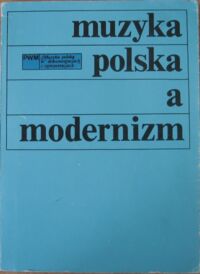 Miniatura okładki  Muzyka polska a modernizm. /Muzyka polska w dokumentacjach i interpretacjach/