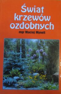 Miniatura okładki Mynett Maciej Świat krzewów ozdobnych. Iglaste, liściaste, pnącza.