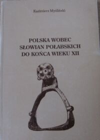 Miniatura okładki Myśliński Kazimierz Polska wobec Słowian połabskich do końca wieku XII.