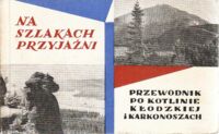 Miniatura okładki  Na szlakach przyjaźni. Przewodnik po Kotlinie kłodzkiej i Karkonoszach. Przewodnik po rejonie objętym konwencją turystyczną polsko-czechosłowacką w Sudetach.