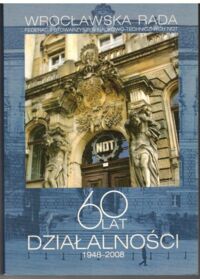 Miniatura okładki   	Naczelna Organizacja Techniczna - Wrocławska Rada Federacji Stowarzyszeń Naukowo-Technicznych NOT 60 lat działalności - 1948-2008