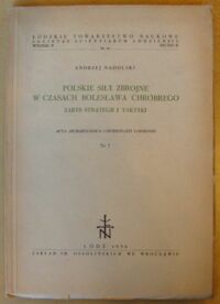 Miniatura okładki Nadolski Andrzej Polskie siły zbrojne w czasach Bolesława Chrobrego. Zarys strategii i taktyki. /Acta Archaeologica Universitatis Lodziensis. Nr 5/