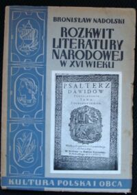 Miniatura okładki Nadolski Bronisław Rozkwit literatury narodowej w XVI wieku na tle życia umysłowego w Polsce. Z 54 rycinami w tekście. /Kultura Polska i Obca. Tom VI//