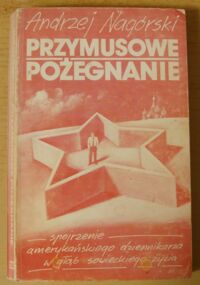 Miniatura okładki Nagórski Andrzej Przymusowe pożegnanie. Spojrzenie amerykańskiego dziennikarza w głąb sowieckiego życia. 