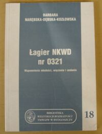 Miniatura okładki Narębska-Dębska-Kozłowska Barbara Łagier NKWD nr 0321. Wspomnienia młodości, więzienia i zesłania. /Biblioteka Wileńskich Rozmaitości 18/