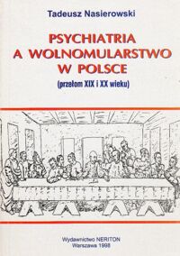 Miniatura okładki Nasierowski Tadeusz Psychiatria a wolnomularstwo w Polsce (przełom XIX i XX wieku).